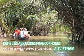 Défis liés aux guides francophones au Vietnam: Conseils pour un voyage réussi